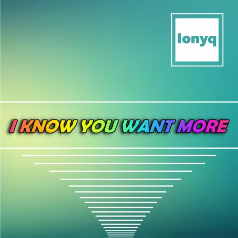 I KNOW YOU WANT MORE | Boomplay Music