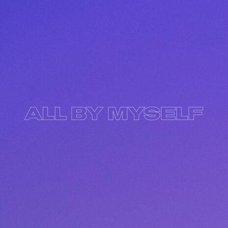 All By Myself | Boomplay Music