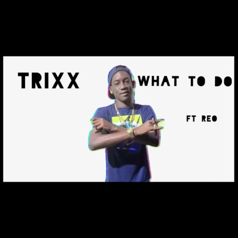 What to do ft. Trixx ft Reo | Boomplay Music