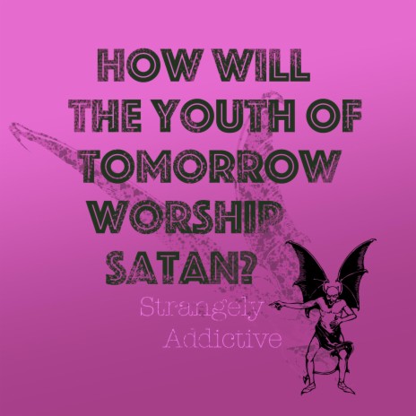 This is how the youth of tomorrow will worship Satan