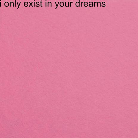 I Only Exist in your Dreams | Boomplay Music