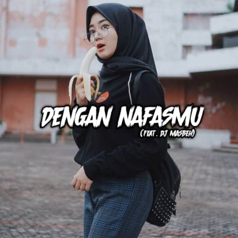 DJ DENGAN NAFASMU ft. DJ MASBEH | Boomplay Music