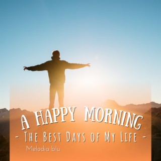 A Happy Morning - The Best Days of My Life