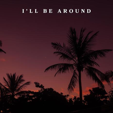 I'll Be Around | Boomplay Music