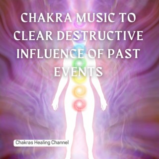 Chakra Music to Clear Destructive Influence of Past Events