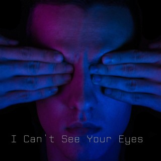 I Can't See Your Eyes