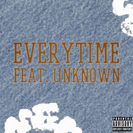 EVERYTIME ft. UNKNOWN | Boomplay Music