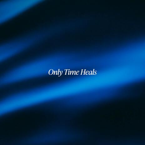 Only Time Heals | Boomplay Music