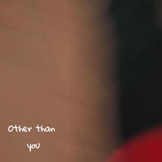 Other than you