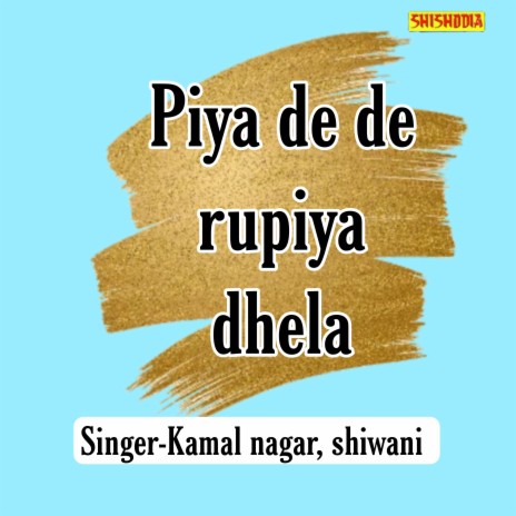Piya De De Rupiya Dhela ft. Shiwani | Boomplay Music