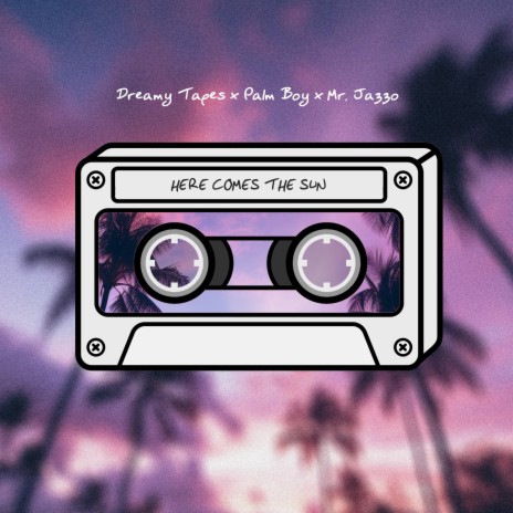 Here Comes The Sun ft. Palm Boy & Mr. Jazzo | Boomplay Music