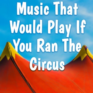Music That Would Play If You Ran The Circus