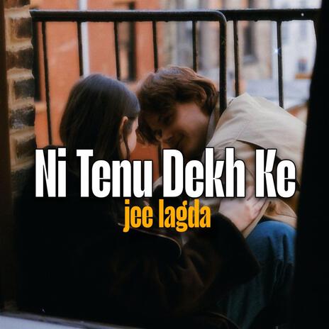 Ni Tenu Dekh Ke Jee Lagda | Boomplay Music