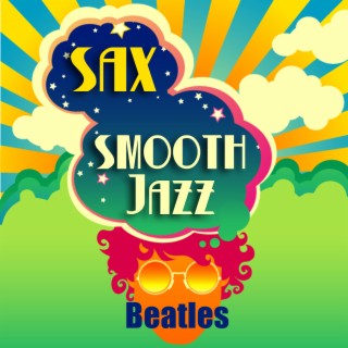 Sax Smooth Jazz Beatles - A Saxophone Tribute to the Greatest Band Ever!