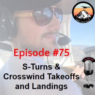 Episode #75 - S-Turns & Crosswind Takeoffs and Landings