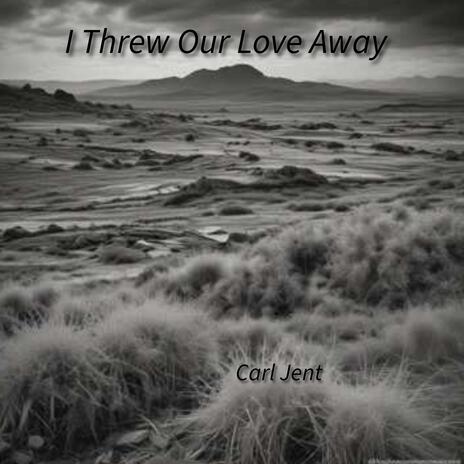 I Threw Our Love Away