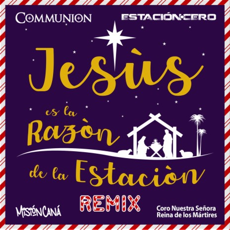 Jesús Es La Razón De La Estación (Remix) ft. Estación Cero, Misión Caná & Coro Nuestra Señora Reina de los Mártires | Boomplay Music