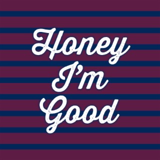 Honey Im Good