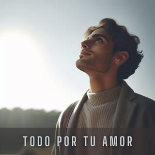 Todo Por Tu Amor