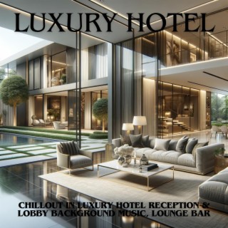 Luxury Hotel: Chillout in Luxury Hotel Reception & Lobby Background Music, Lounge Bar