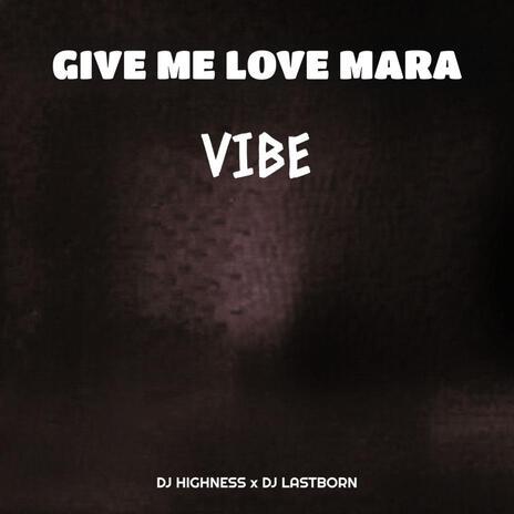 Give Me Love Mara Vibe ft. Dj Lastborn