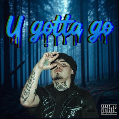 u gotta go | Boomplay Music