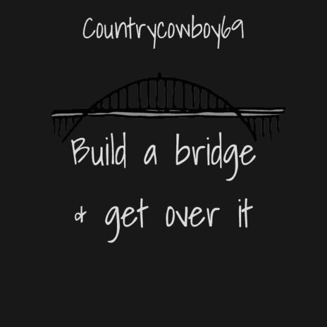 Build a Bridge & Get over It | Boomplay Music