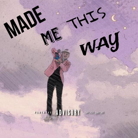 Made Me This Way | Boomplay Music