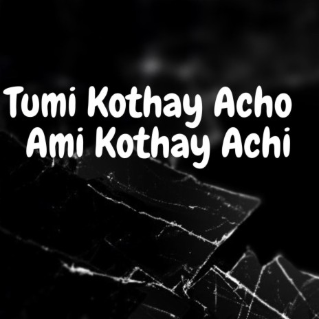 Tumi Kothay Acho Ami Kothay Achi | Boomplay Music