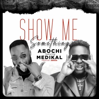 Show Me Something ft. Medikal lyrics | Boomplay Music