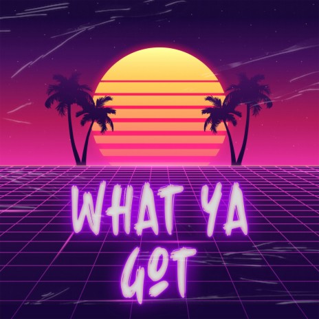 What Ya Got | Boomplay Music