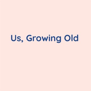 Us, Growing Old