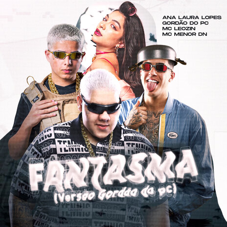 FANTASMA (versão GORDÃO DO PC) ft. Mc Menor DN, Mc Leozin & Ana Laura Lopes | Boomplay Music