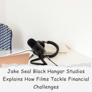 Episode 15: Jake Seal Black Hangar Studios Explains How Films Tackle Financial Challenges