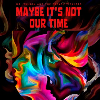 Maybe It's Not Our Time