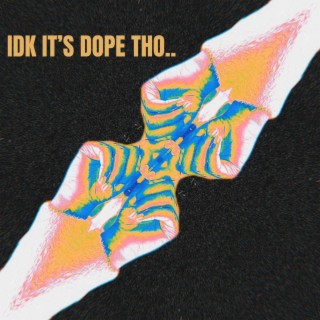 IDK It's Dope Tho