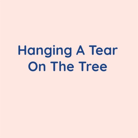 Hanging A Tear On The tree | Boomplay Music