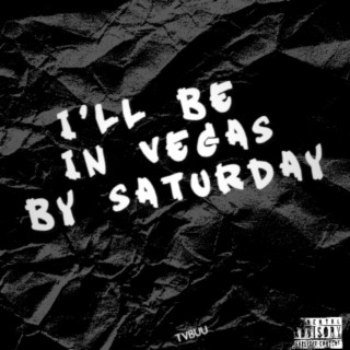 I'LL BE IN VEGAS BY SATURDAY