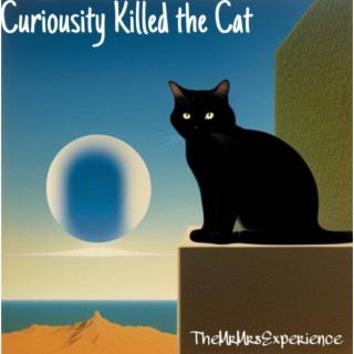 Curiousity Killed the Cat