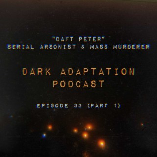 Episode 33: UK - ”Daft Peter” Serial Arsonist & Mass Murderer (Part 1)