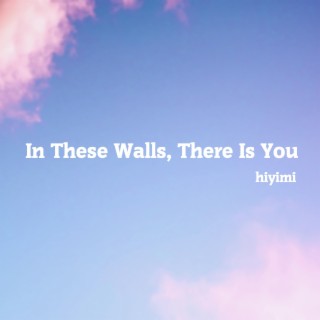 In These Walls, There Is You lyrics | Boomplay Music