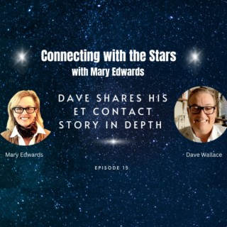 Connecting with the Stars with Mary Edwards: Dave Shares his ET Contact Story in Depth