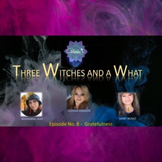 Three Witches and a What Podcast- Episode 8- Gratefulness