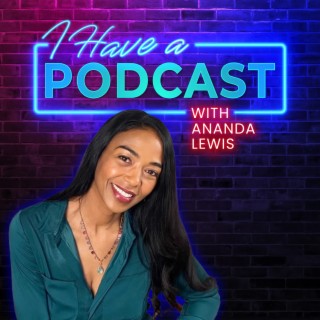 Ananda Lewis and I Have A Podcast: Timing, Transparency, and Technology