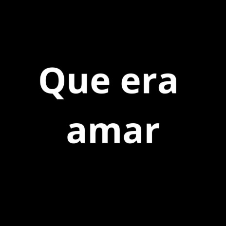 Que era amar | Boomplay Music