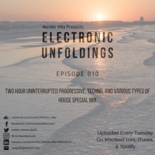 Nicolás Villa presents Electronic Unfoldings Episode 010 | Two Hour Uninterrupted Progressive, Techno, & Various Types of House Special Mix