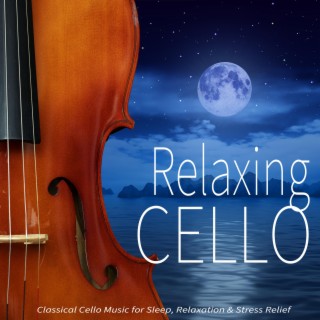 Relaxing Cello: Classical Cello Music for Sleep, Relaxation & Stress Relief