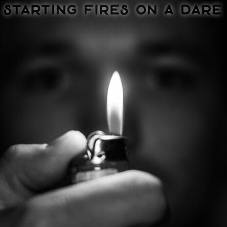 Starting Fires On A Dare