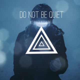 Do Not Be Quiet