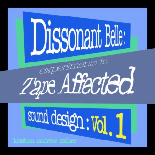 Dissonant Belle: Experiments in Tape Affected Sound Design: Volume 1